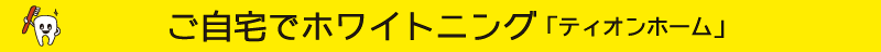 ご自宅でホワイトニング「ディオンホーム」